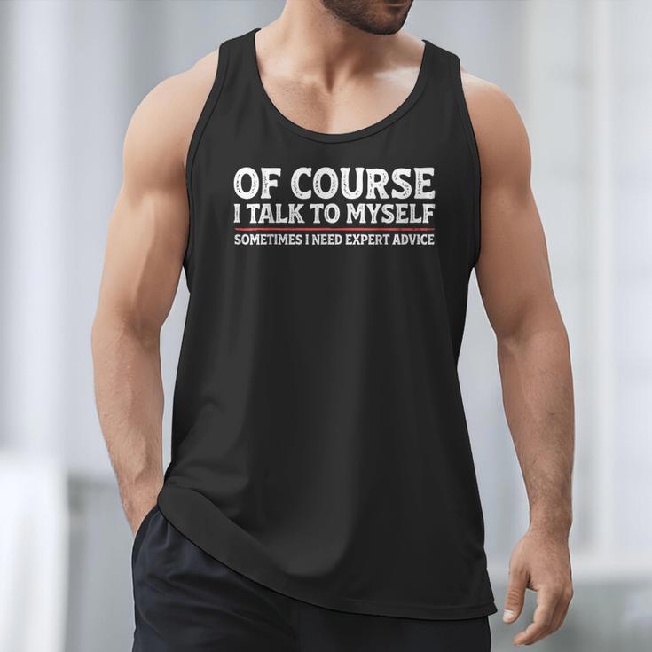 Sarcastic Dad Joke Grandpa Of Course I Talk To Myself Men Tank Top