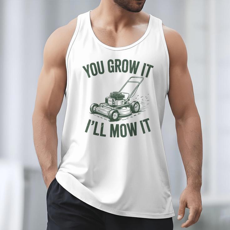 You Grow It I'Ll Mow Lawn Mower Dad Dad Gardening Men Tank Top You Grow It I'Ll Mow Lawn Mower Dad Dad Gardening Men Tank Top