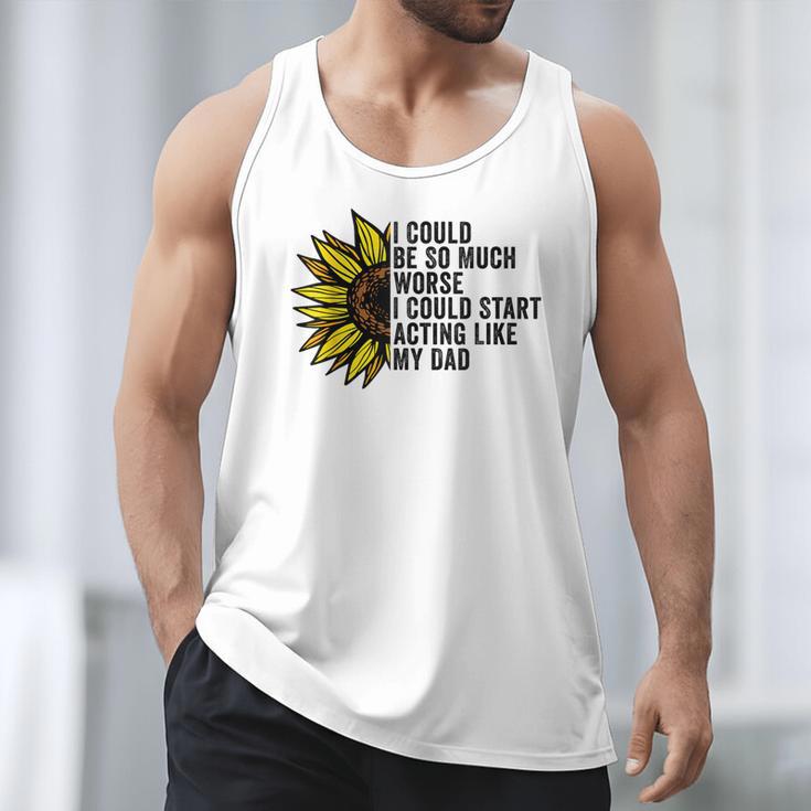 I Could Be So Much Worse I Could Start Acting Like My Dad Men Tank Top