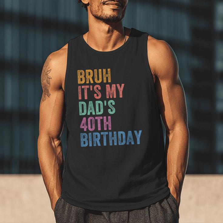 Bruh It's My Dad's 40th Birthday 40 Years Old Dad Men Tank Top Bruh It's My Dad's 40th Birthday 40 Years Old Dad Men Tank Top