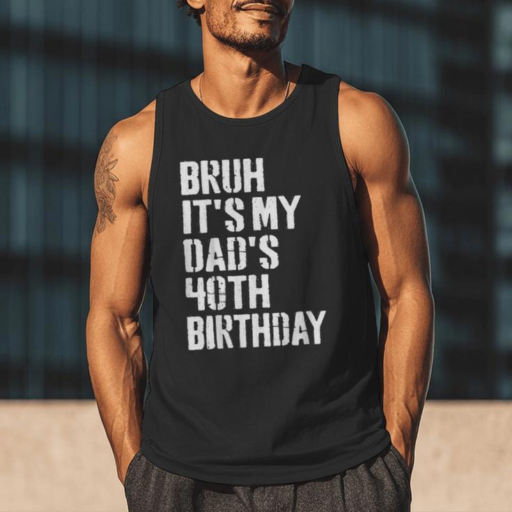 Bruh It's My Dad's 40th Birthday Bday Father Son Men Tank Top
