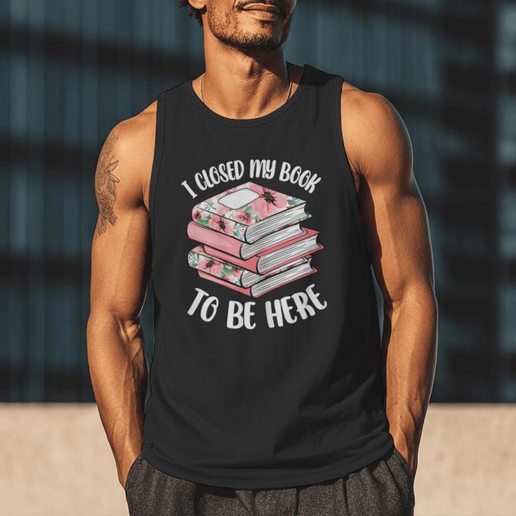 I Closed My Book To Be Here Reading Bookworm Women Girls Men Tank Top I Closed My Book To Be Here Reading Bookworm Women Girls Men Tank Top