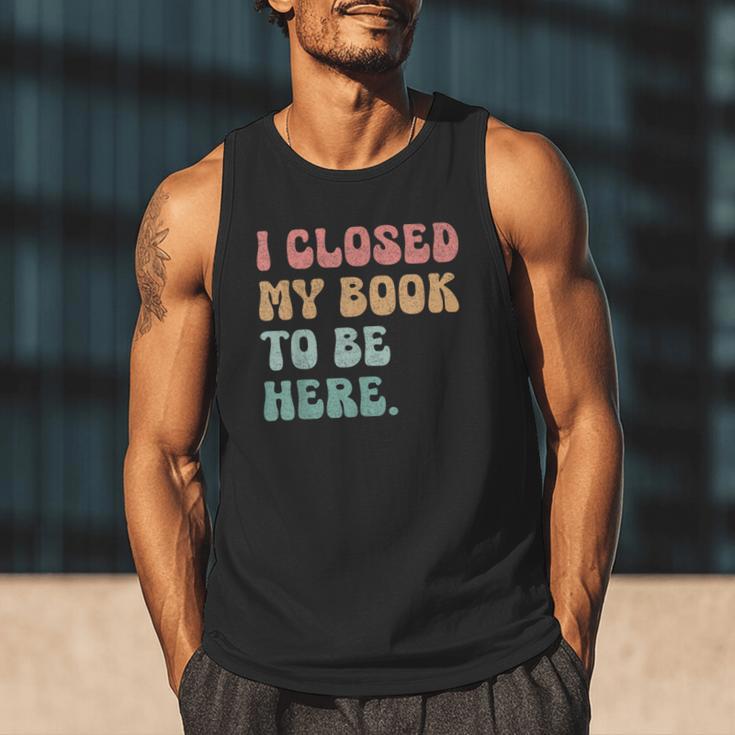 i Closed My Book To Be Here Women Men Men Tank Top