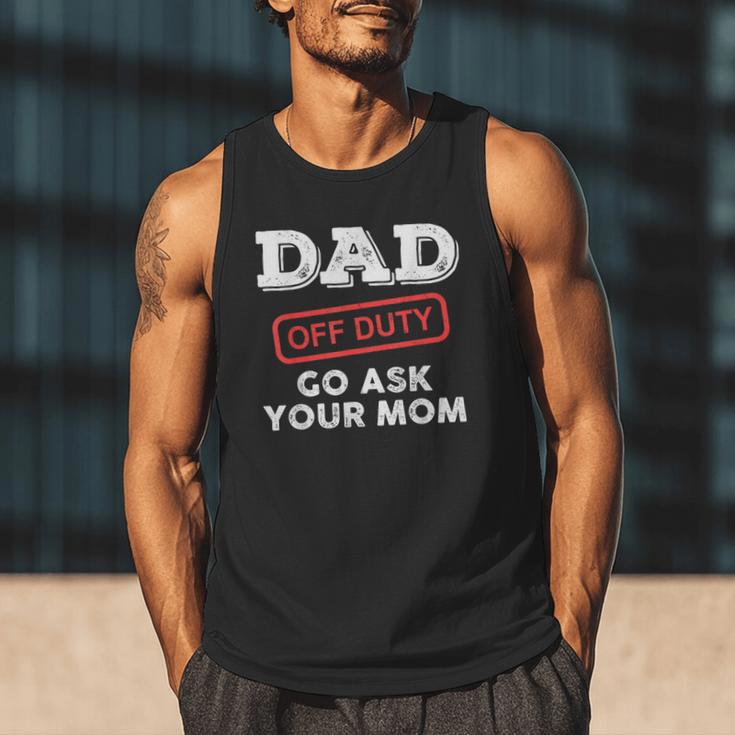 Dad Off Duty Go Ask Your Mom Dad Father Father's Day Men Tank Top