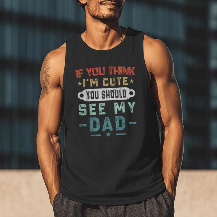 If You Think I'm Cute You Should See My Dad Tees Fathers Day Men Tank Top