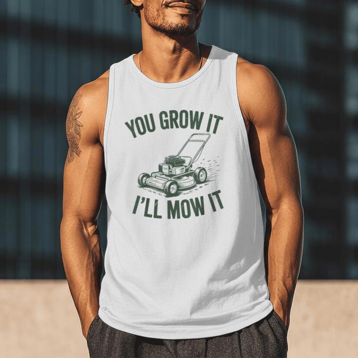 You Grow It I'Ll Mow Lawn Mower Dad Dad Gardening Men Tank Top You Grow It I'Ll Mow Lawn Mower Dad Dad Gardening Men Tank Top