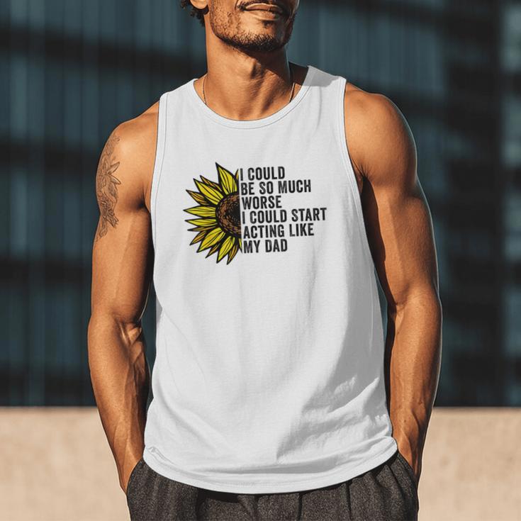 I Could Be So Much Worse I Could Start Acting Like My Dad Men Tank Top