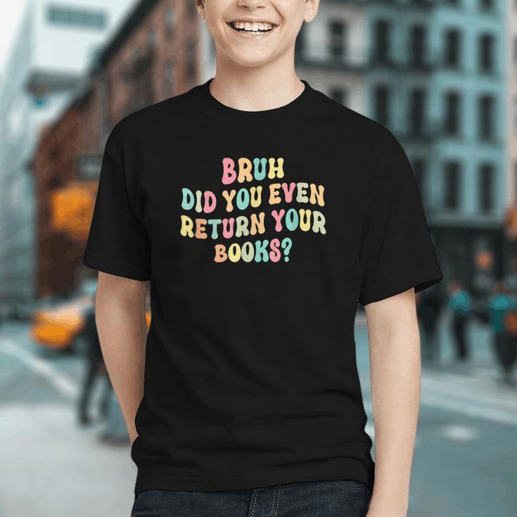 Bruh Did You Even Return Your Books Librarian Teacher Book Graphic Youth
