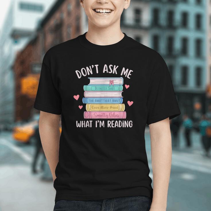 Don't Ask Me What I'm Reading Bookish Smutt Reader Graphic Youth Don't Ask Me What I'm Reading Bookish Smutt Reader Graphic Youth