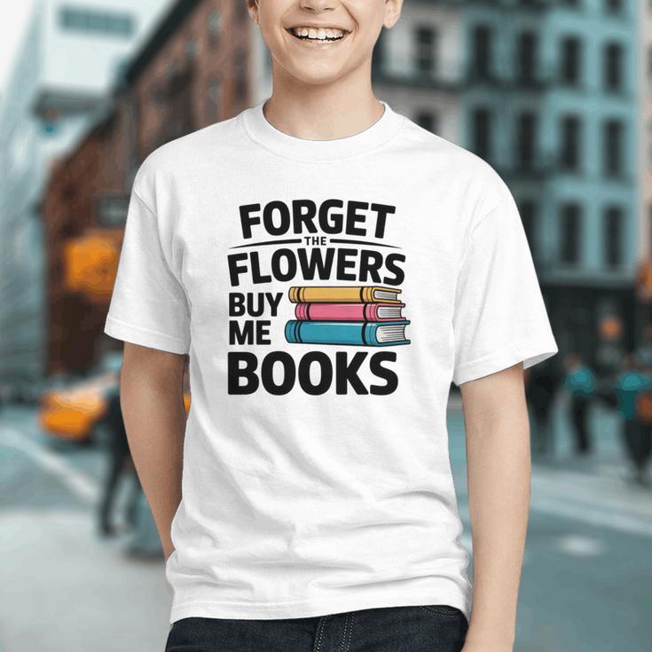 Forget The Flowers Buy Me Books Book Lover Reader Graphic Youth