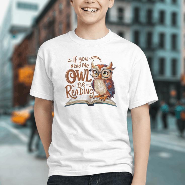 If You Need Me Owl Be Reading Book Lover Students Graphic Youth