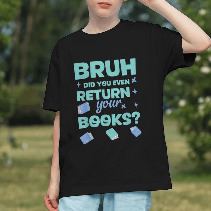 Bruh Did You Even Return Your Books Librarian Library Graphic Youth