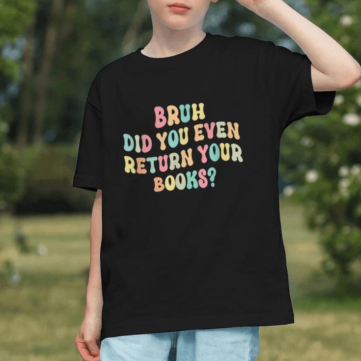 Bruh Did You Even Return Your Books Librarian Teacher Book Graphic Youth