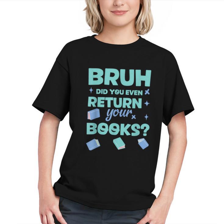 Bruh Did You Even Return Your Books Librarian Library Graphic Youth