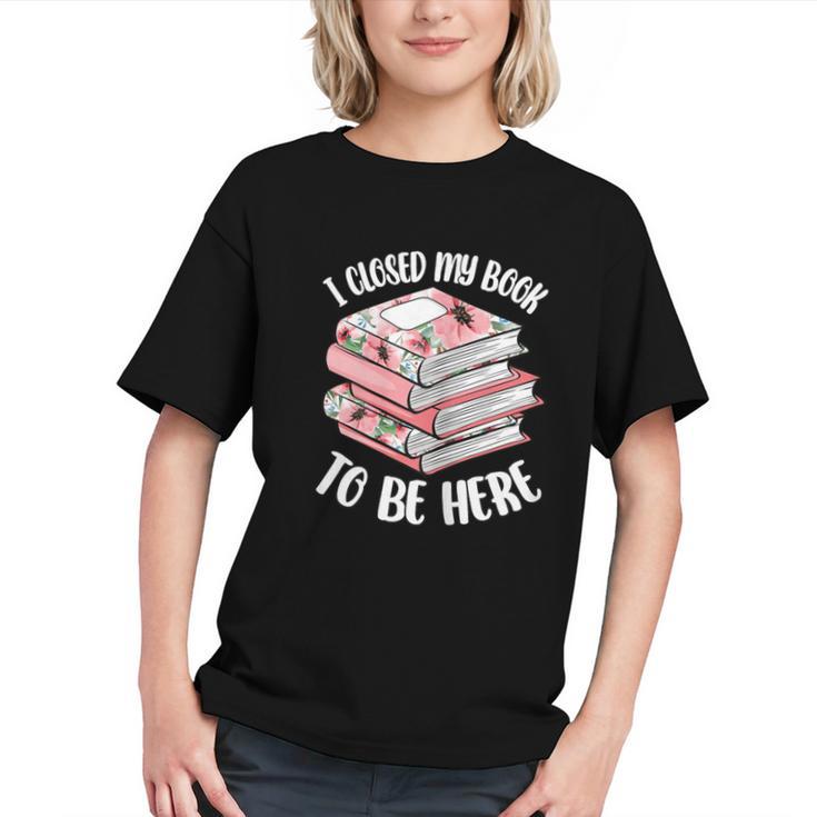 I Closed My Book To Be Here Reading Bookworm Women Girls Graphic Youth