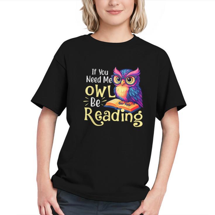 If You Need Me Owl Be Reading Book Lover Reading Bookworm Graphic Youth