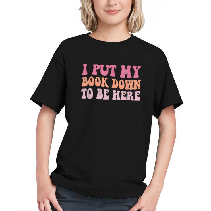 I Put My Book Down To Be Here Book Lover Book Nerd Graphic Youth