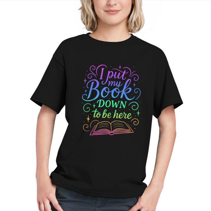 I Put My Book Down To Be Here Whimsical Graphic For Readers Graphic Youth