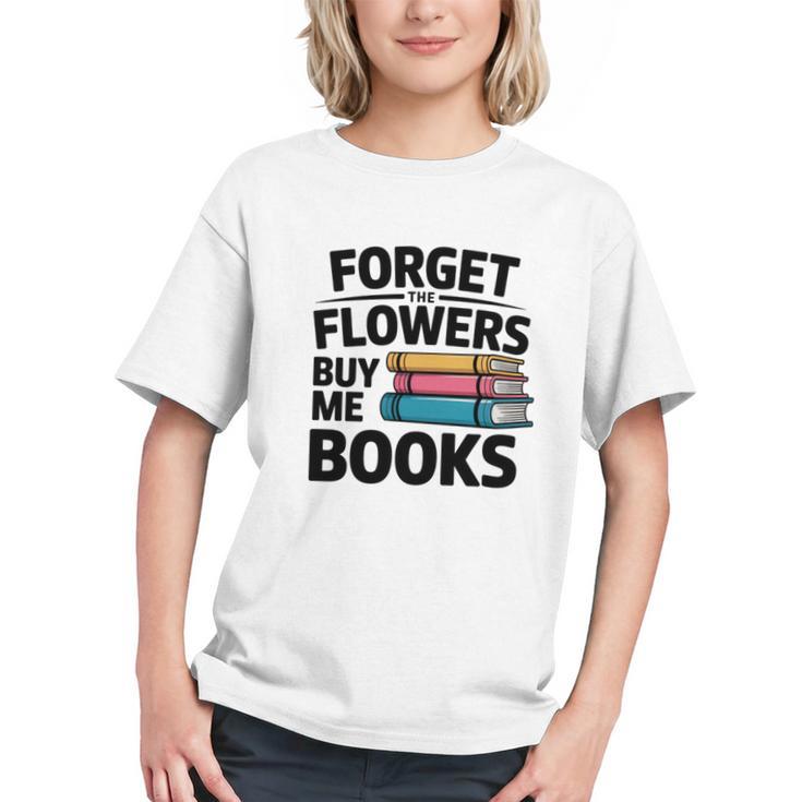 Forget The Flowers Buy Me Books Book Lover Reader Graphic Youth
