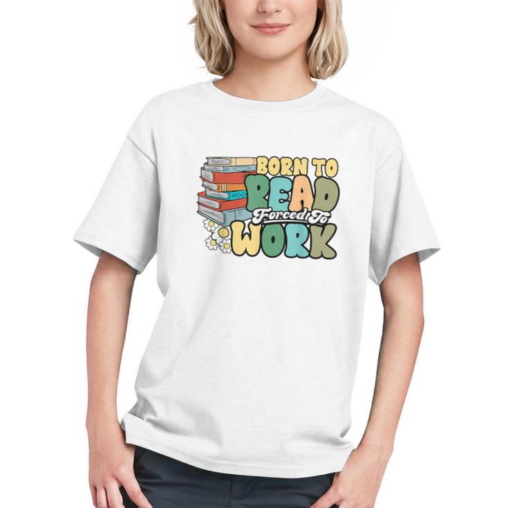 Reading Born To Read Forced To Work Bookish Book Lover Graphic Youth