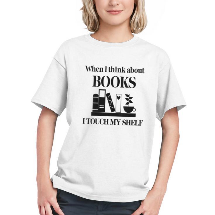 Women's When I Think About Books I Touch My Shelf Book Lover Bookish Graphic Youth