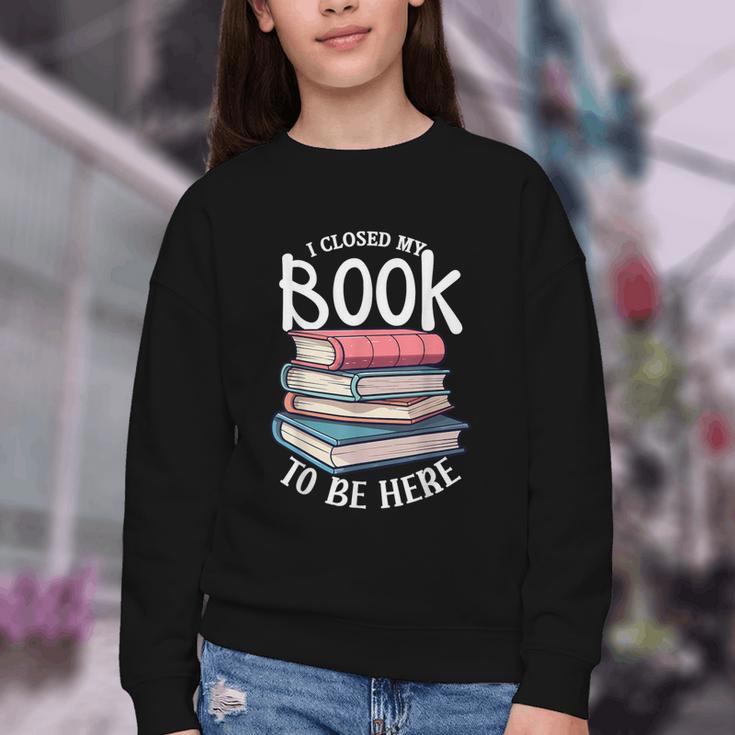 I Closed My Book To Be Here Books Lover Bookworm Youth Crewneck Sweatshirt