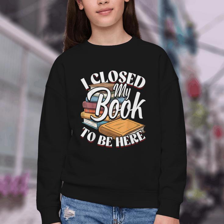 I Closed My Book To Be Here T-Shirt Book Lover Bookworm Youth Crewneck Sweatshirt I Closed My Book To Be Here T-Shirt Book Lover Bookworm Youth Crewneck Sweatshirt