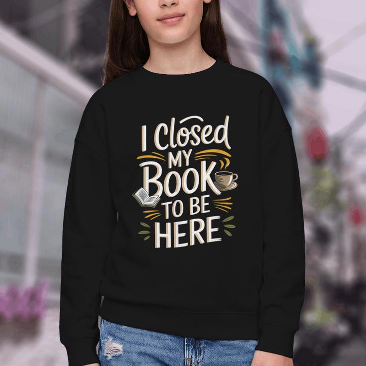 I Closed My Book To Be Here Youth Crewneck Sweatshirt