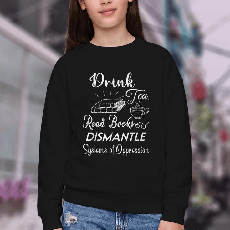 Drink Tea Read Books Dismantle Systems Of Oppression Youth Crewneck Sweatshirt Drink Tea Read Books Dismantle Systems Of Oppression Youth Crewneck Sweatshirt