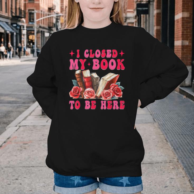 I Closed My Book To Be Here Valentines Book Lover Bookish Youth Crewneck Sweatshirt