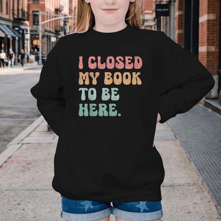 i Closed My Book To Be Here Women Men Youth Crewneck Sweatshirt i Closed My Book To Be Here Women Men Youth Crewneck Sweatshirt