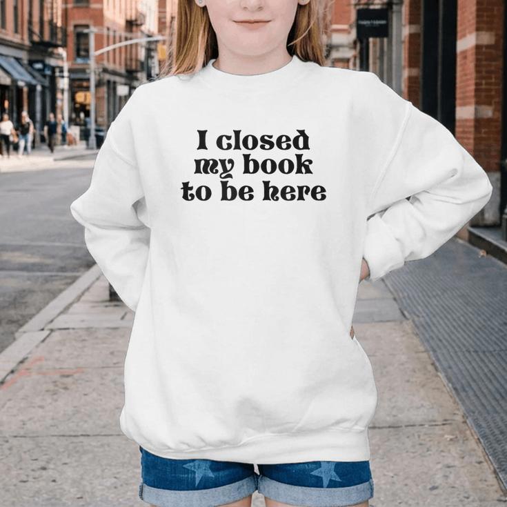 I Closed My Book To Be Here Bookish Fashion Literature Lover Youth Crewneck Sweatshirt