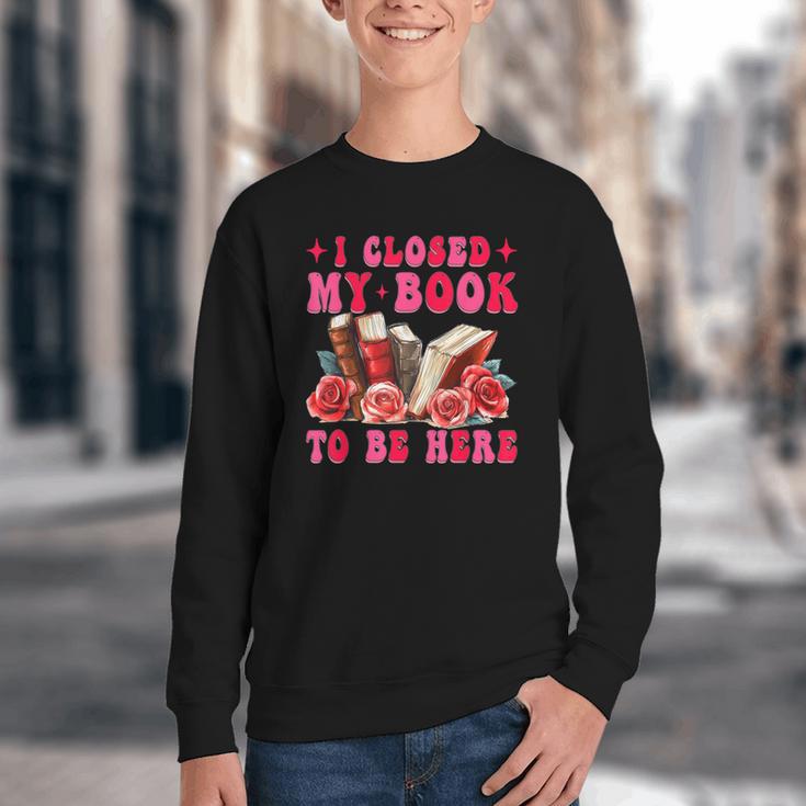 I Closed My Book To Be Here Valentines Book Lover Bookish Youth Crewneck Sweatshirt