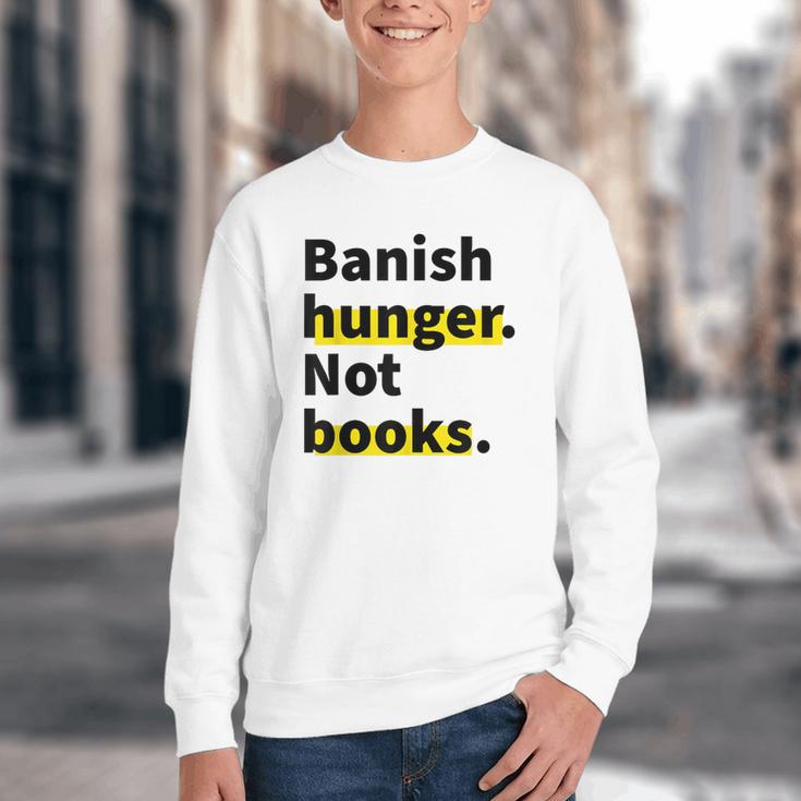 Banish Hunger Not Books Anti Fascism Pro Reading Quote Youth Crewneck Sweatshirt