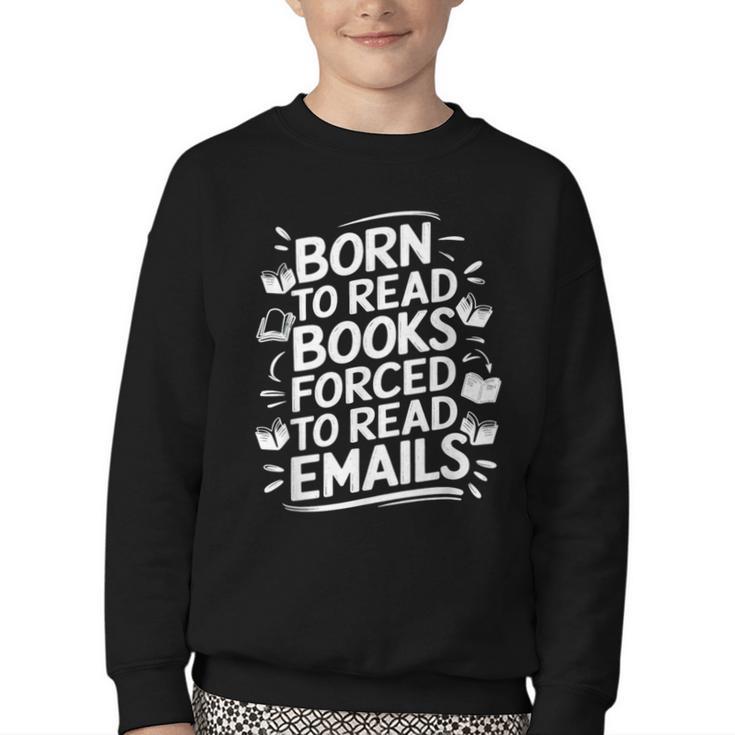 Born To Read Books Forced To Read Emails Bookish Youth Crewneck Sweatshirt