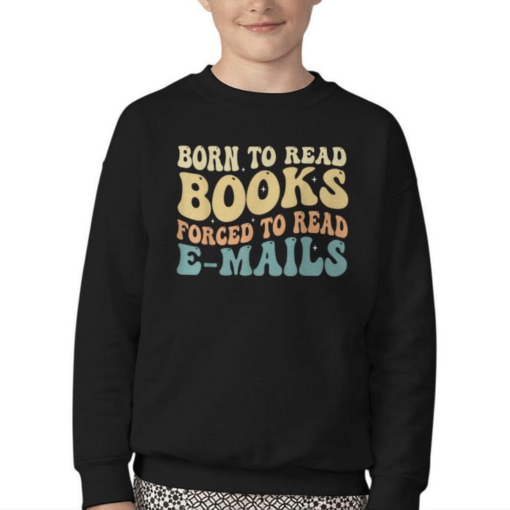 Born To Read Books Forced To Read Emails Reading Books Dad Youth Crewneck Sweatshirt