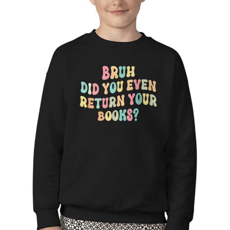 Bruh Did You Even Return Your Books Librarian Teacher Book Youth Crewneck Sweatshirt