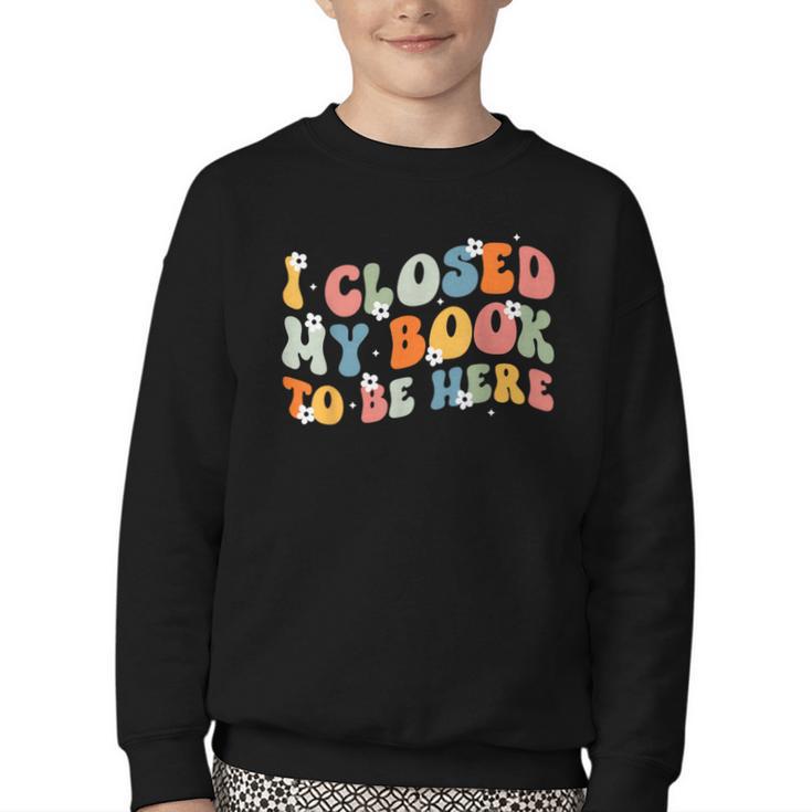I Closed My Book To Be Here Book Lovers Library Reading Youth Crewneck Sweatshirt