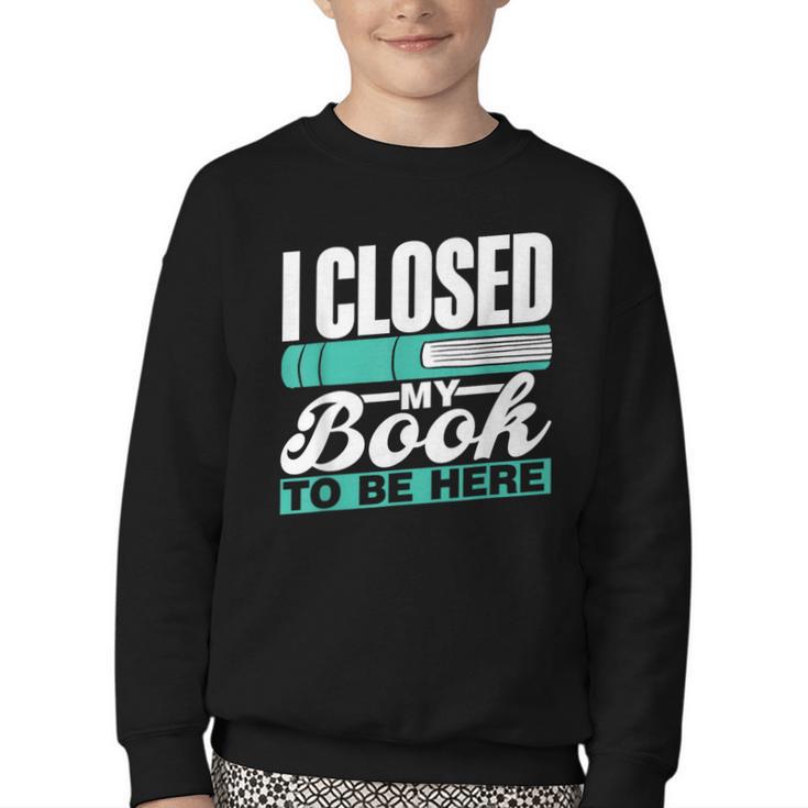 I Closed My Book To Be Here Read Readers Reader Reading Youth Crewneck Sweatshirt