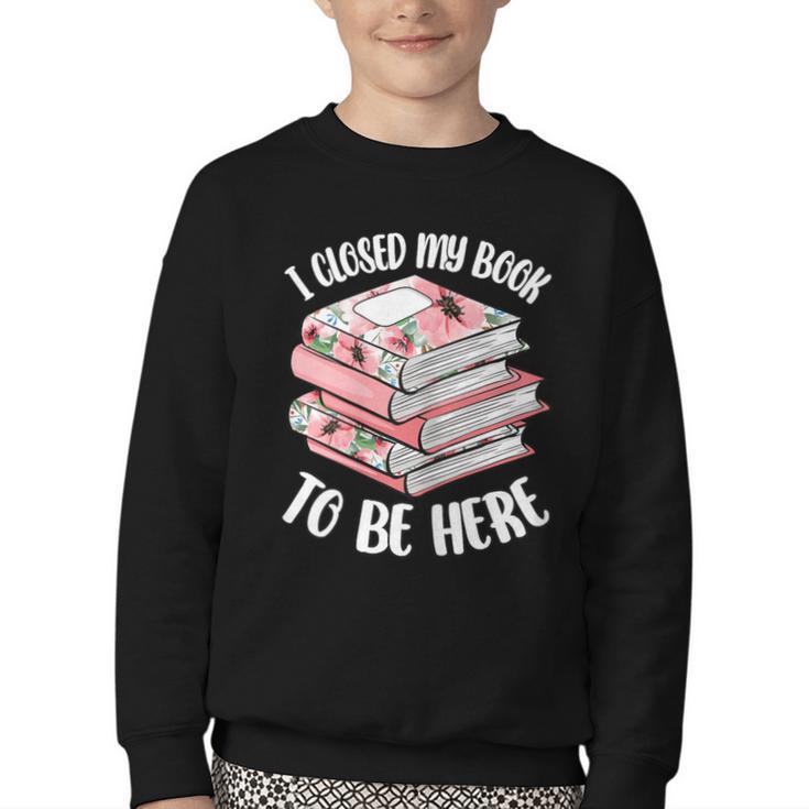 I Closed My Book To Be Here Reading Bookworm Women Girls Youth Crewneck Sweatshirt