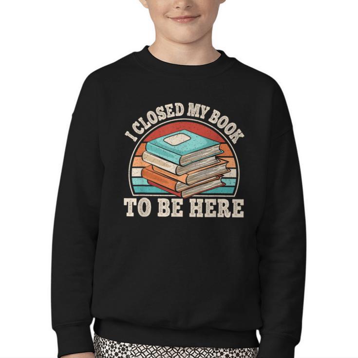 I Closed My Book To Be Here Reading Retro Bookworm Men Women Youth Crewneck Sweatshirt