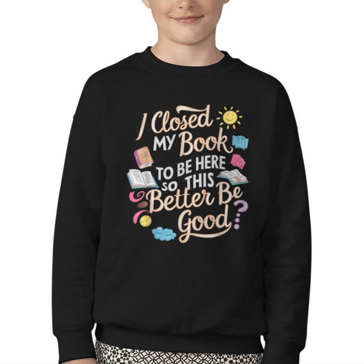 I Closed My Book To Be Here So This Better Be Good -_- Youth Crewneck Sweatshirt