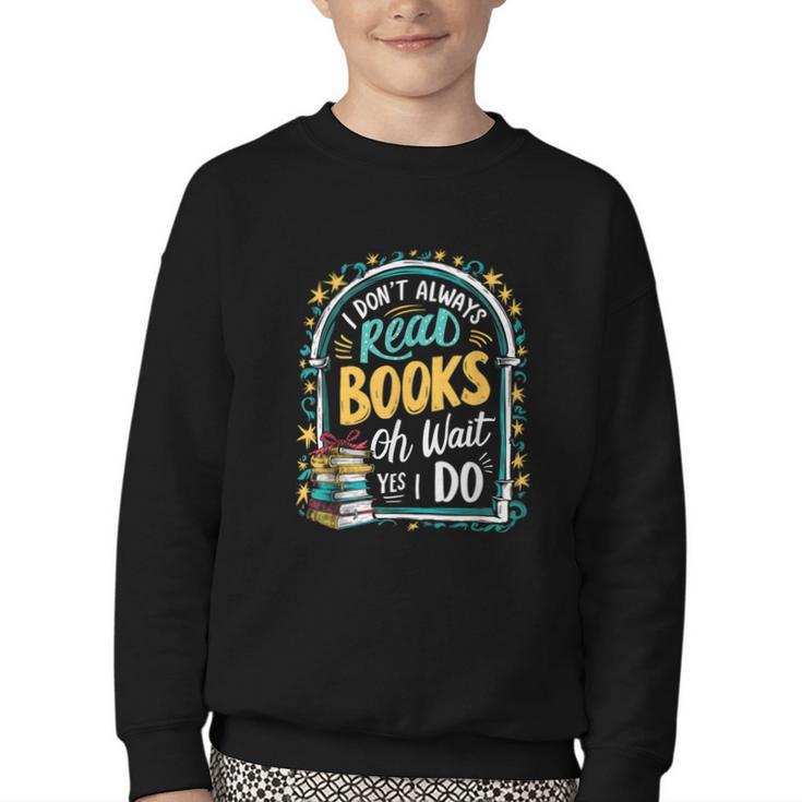 I Don't Always Read Books Oh Wait Yes I Do Readers Youth Crewneck Sweatshirt