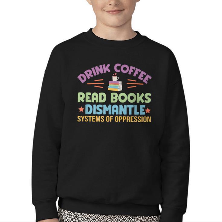 Drink Coffee Read Books Dismantle Systems Of Oppression Youth Crewneck Sweatshirt