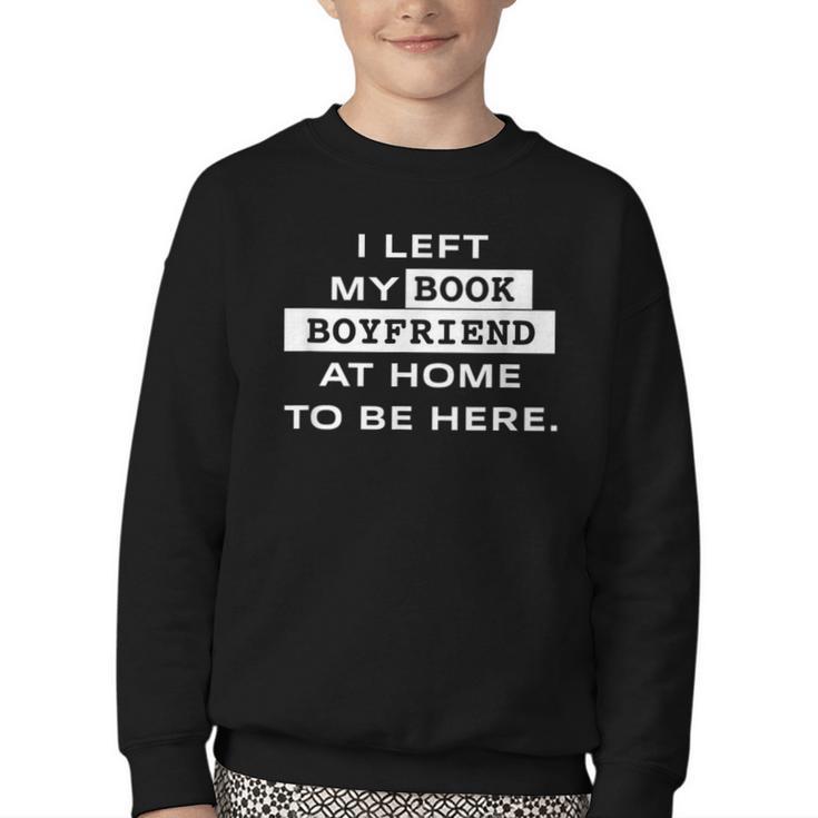 I Left My Book Boyfriend At Home To Be Here Youth Crewneck Sweatshirt