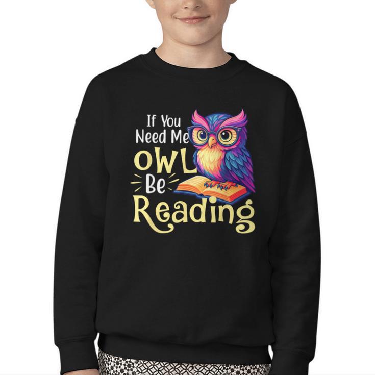 If You Need Me Owl Be Reading Book Lover Reading Bookworm Youth Crewneck Sweatshirt