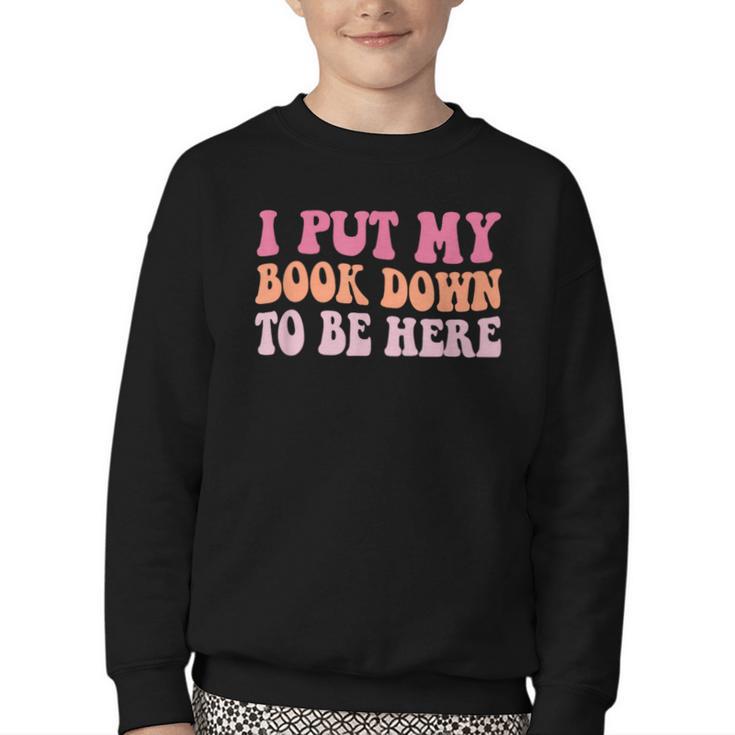 I Put My Book Down To Be Here Book Lover Book Nerd Youth Crewneck Sweatshirt