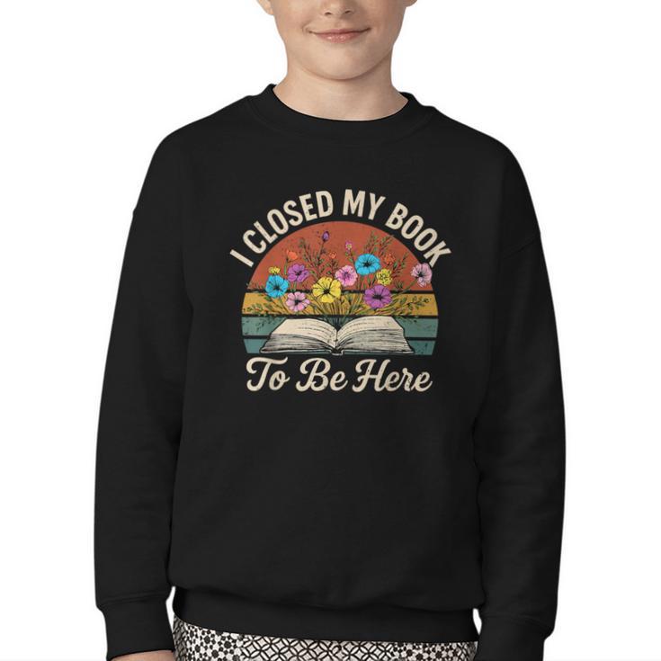 Retro Vintage Book Lover Reading I Closed My Book To Be Here Youth Crewneck Sweatshirt