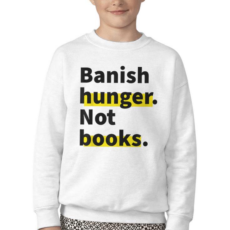 Banish Hunger Not Books Anti Fascism Pro Reading Quote Youth Crewneck Sweatshirt