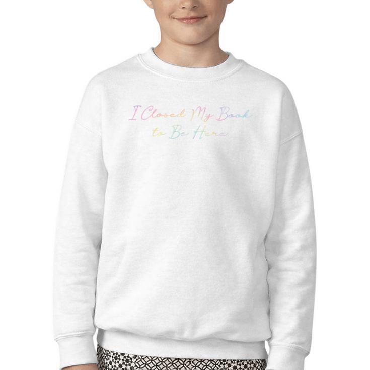 I Closed My Book To Be Here Tie Dye Book Lovers Librarian Youth Crewneck Sweatshirt